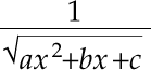 $1 over sqrt {ax sup 2 +bx+c}$